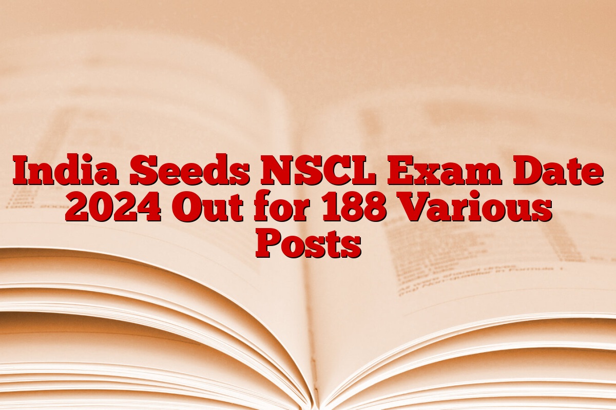 India Seeds NSCL Exam Date 2024 Out for 188 Various Posts