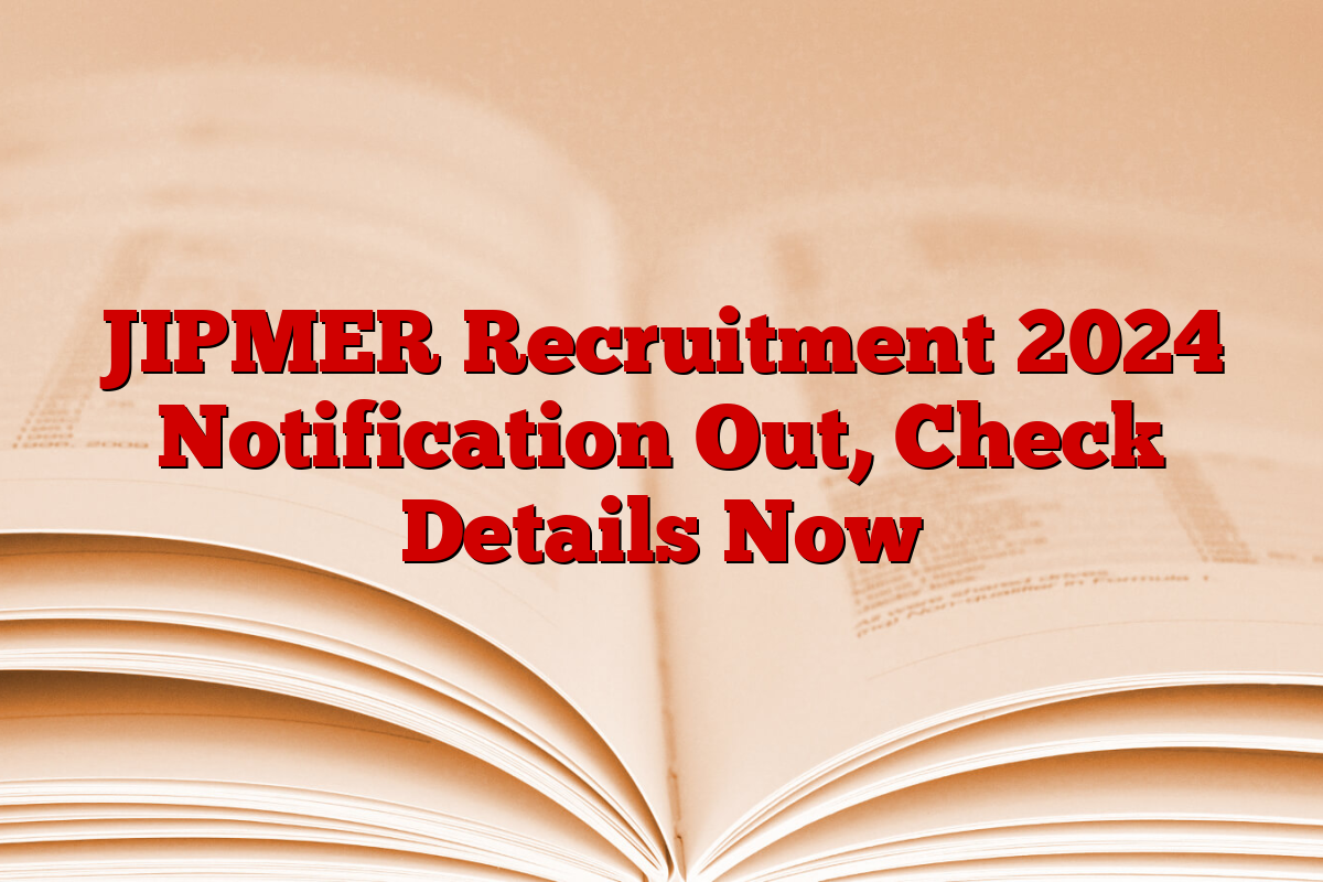 JIPMER Recruitment 2024 Notification Out, Check Details Now