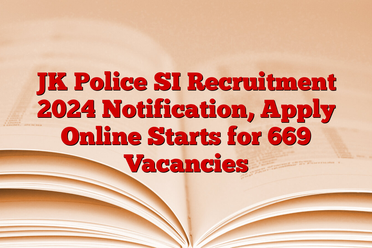 JK Police SI Recruitment 2024 Notification, Apply Online Starts for 669 Vacancies