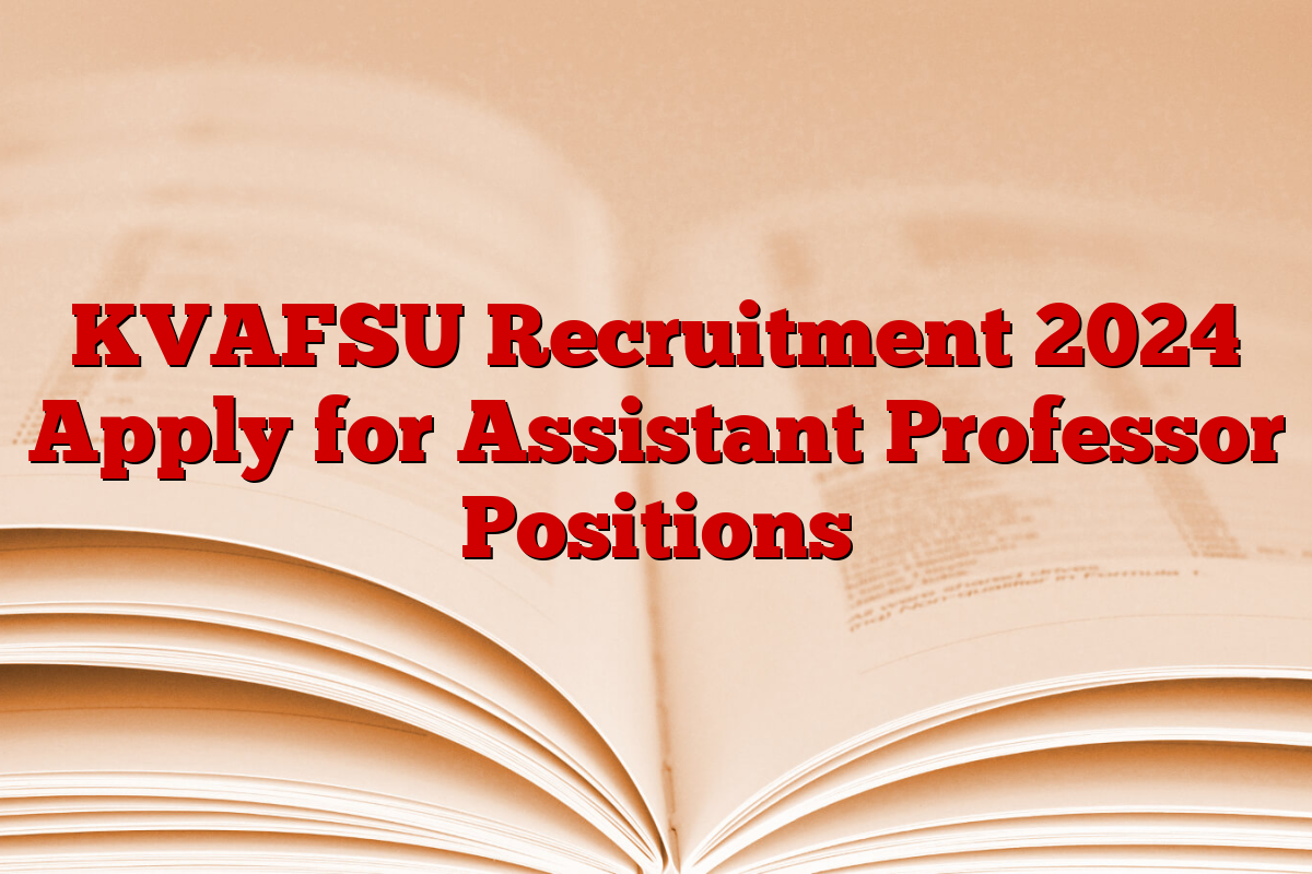 KVAFSU Recruitment 2024 Apply for Assistant Professor Positions