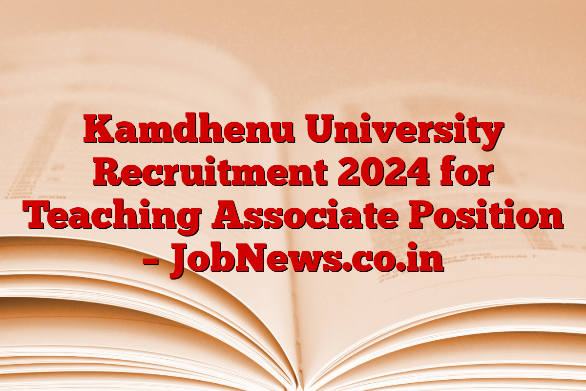 Kamdhenu University Recruitment 2024 for Teaching Associate Position – JobNews.co.in