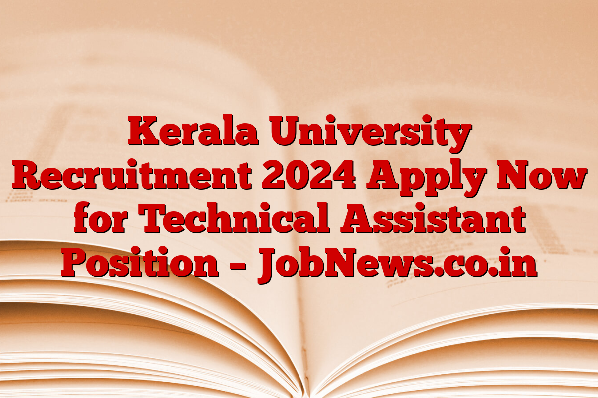 Kerala University Recruitment 2024 Apply Now for Technical Assistant Position – JobNews.co.in