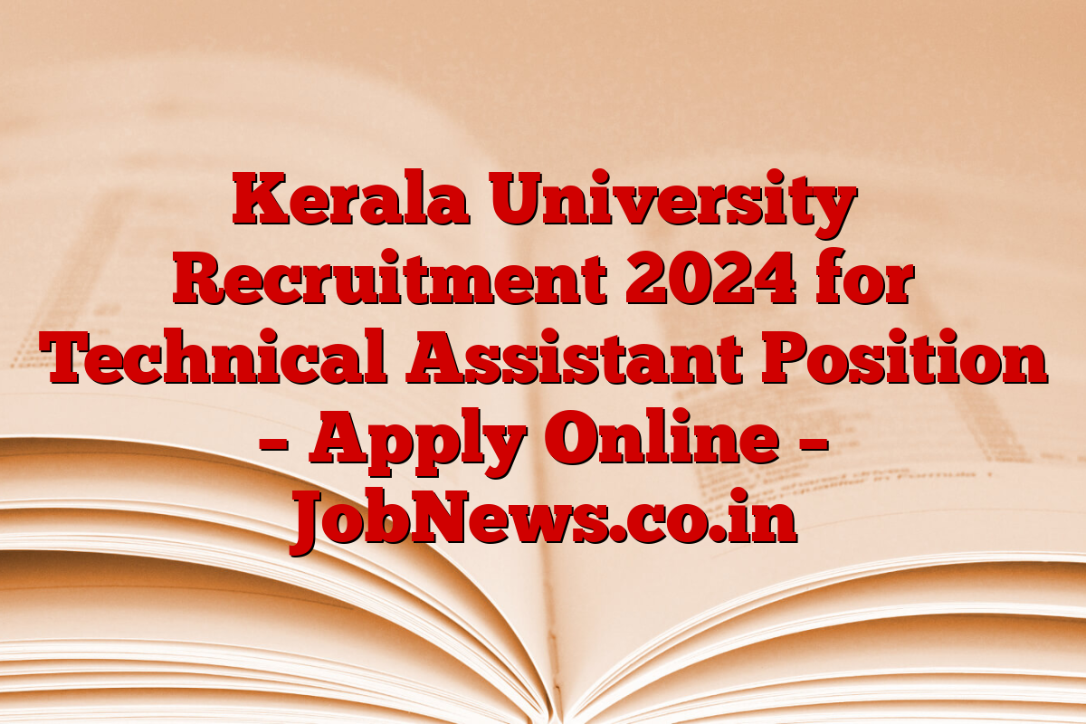 Kerala University Recruitment 2024 for Technical Assistant Position – Apply Online – JobNews.co.in