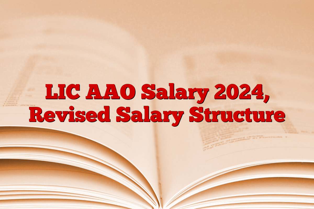 LIC AAO Salary 2024, Revised Salary Structure