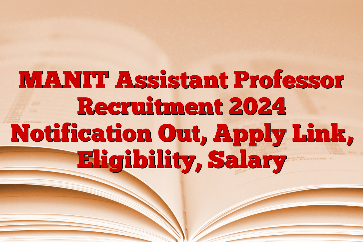 MANIT Assistant Professor Recruitment 2024 Notification Out, Apply Link, Eligibility, Salary