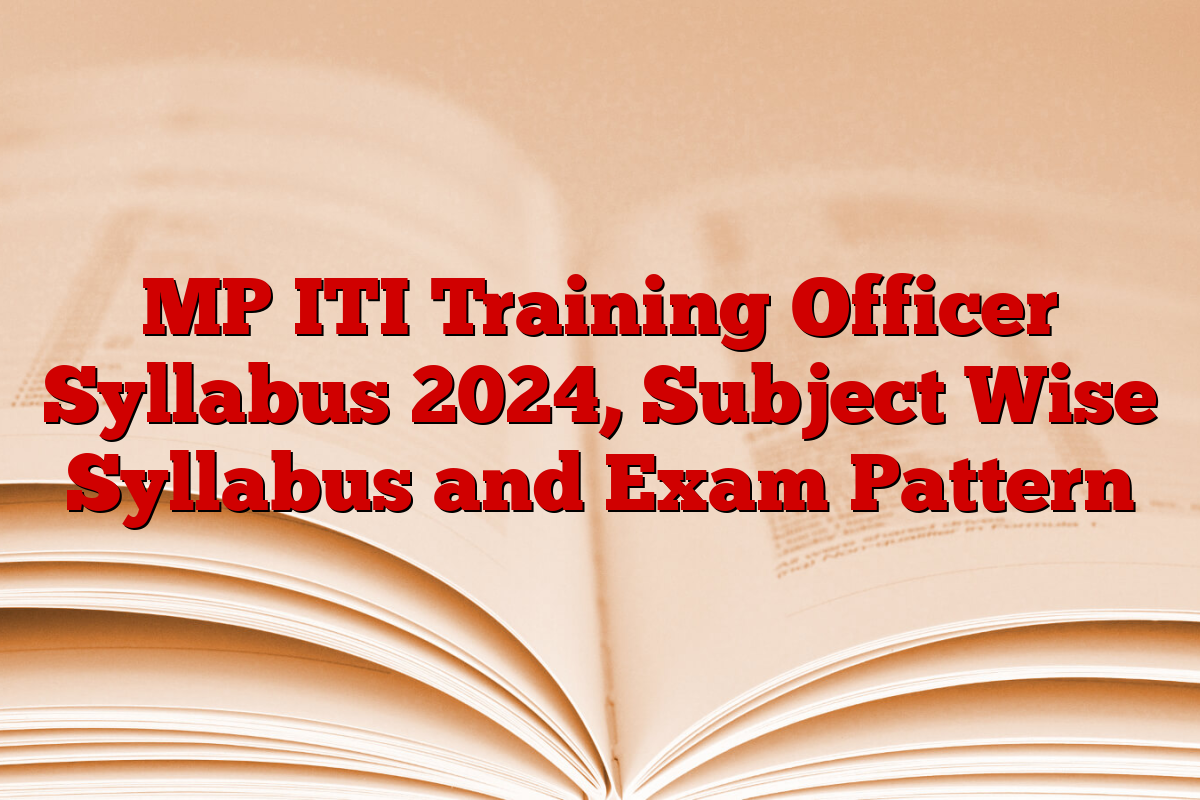 MP ITI Training Officer Syllabus 2024, Subject Wise Syllabus and Exam Pattern