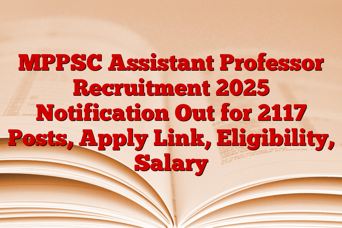 MPPSC Assistant Professor Recruitment 2025 Notification Out for 2117 Posts, Apply Link, Eligibility, Salary MPPSC Assistant Professor Recruitment 2025 Notification Out for 2117 Posts, Apply Link, Eligibility, Salary