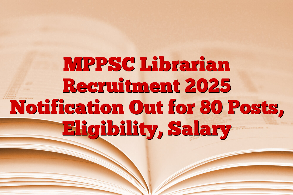 MPPSC Librarian Recruitment 2025 Notification Out for 80 Posts, Eligibility, Salary MPPSC Librarian Recruitment 2025 Notification Out for 80 Posts, Eligibility, Salary