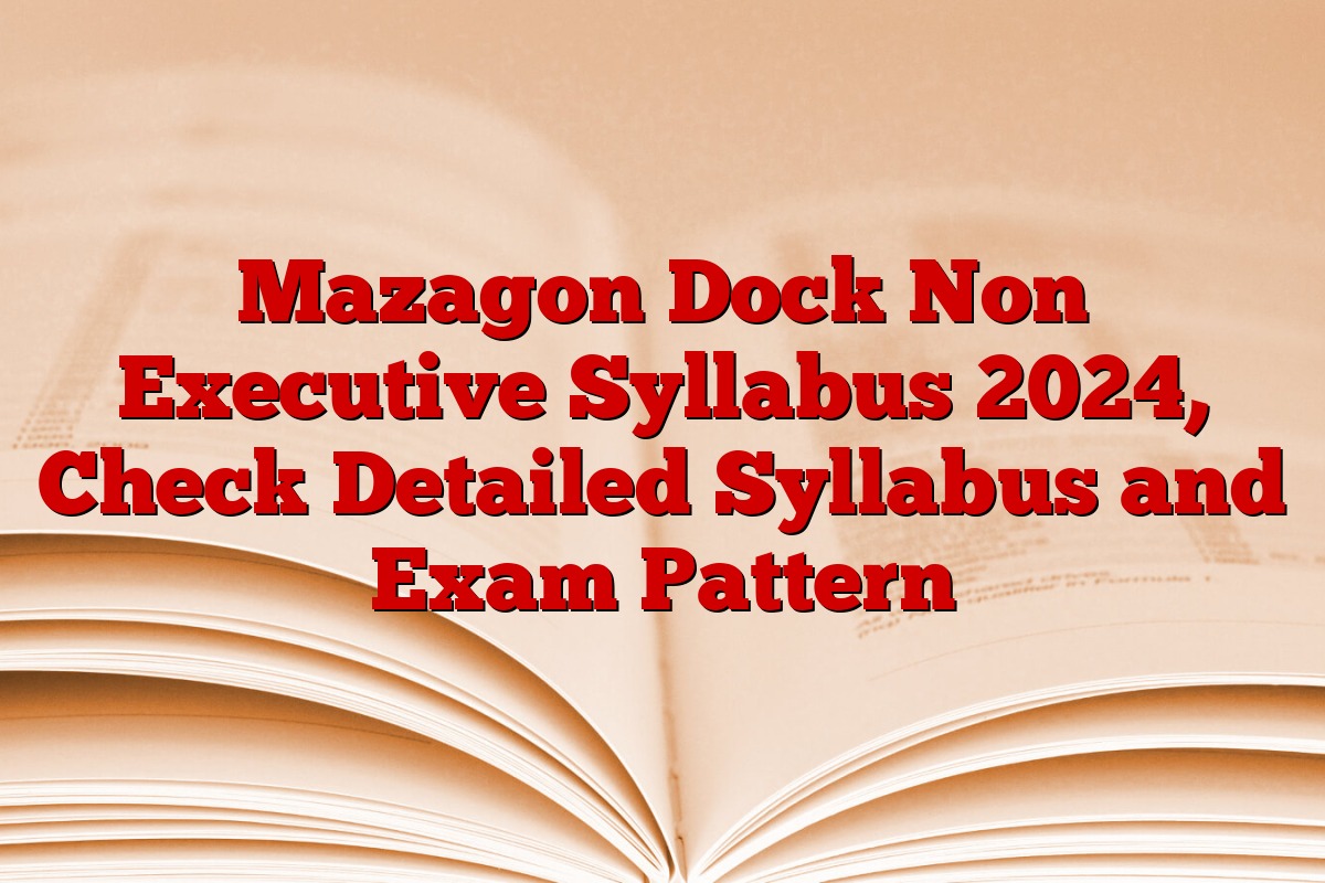 Mazagon Dock Non Executive Syllabus 2024, Check Detailed Syllabus and Exam Pattern