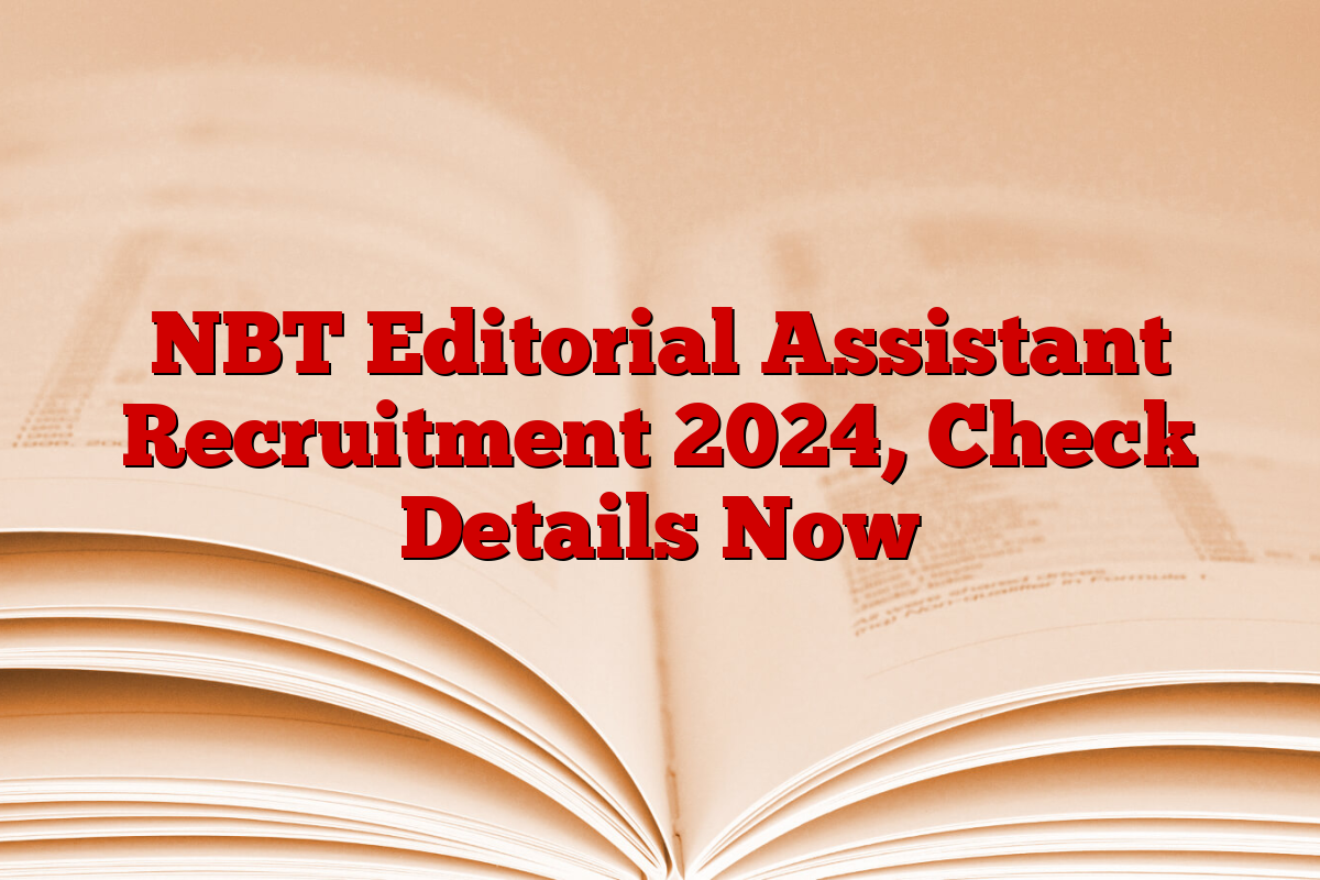 NBT Editorial Assistant Recruitment 2024, Check Details Now