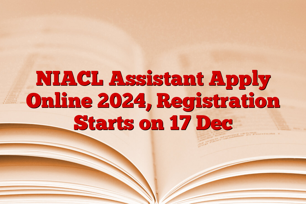 NIACL Assistant Apply Online 2024, Registration Starts on 17 Dec