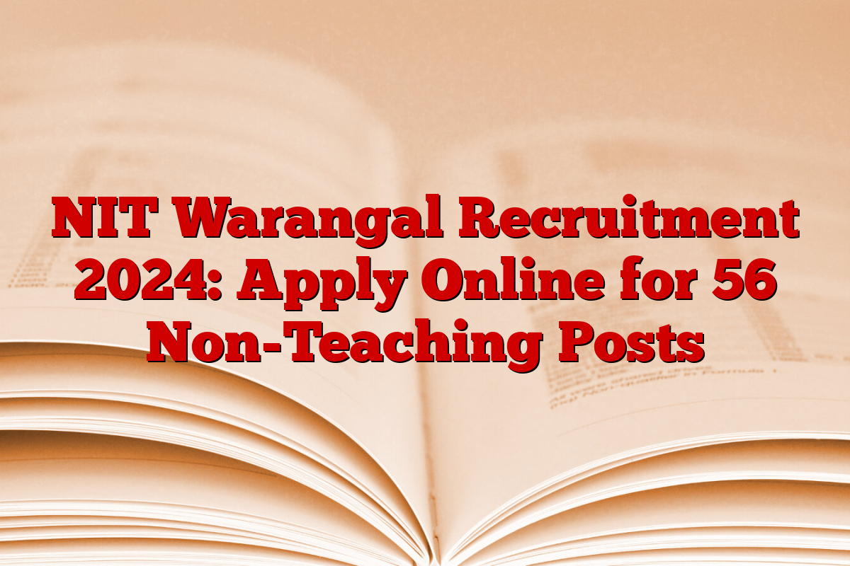NIT Warangal Recruitment 2024: Apply Online for 56 Non-Teaching Posts