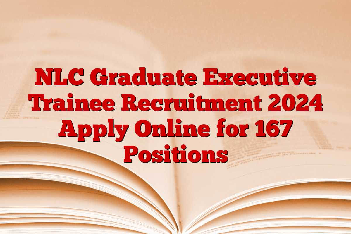 NLC Graduate Executive Trainee Recruitment 2024 Apply Online for 167 Positions