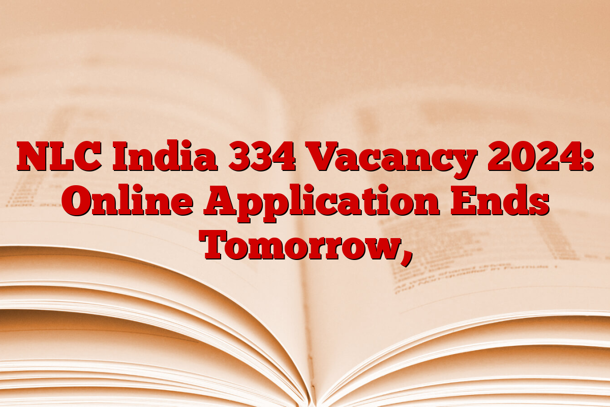 NLC India 334 Vacancy 2024: Online Application Ends Tomorrow,
