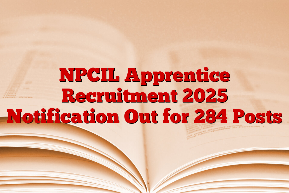 NPCIL Apprentice Recruitment 2025 Notification Out for 284 Posts