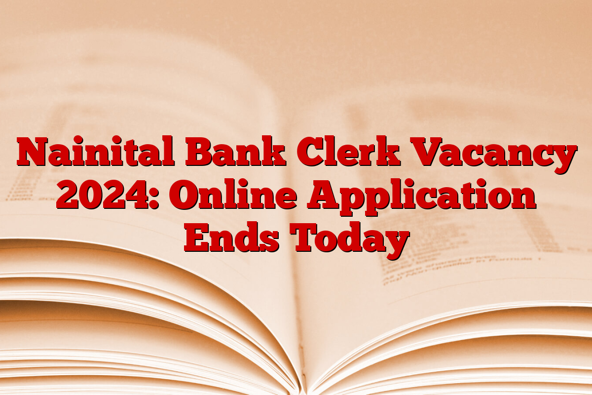 Nainital Bank Clerk Vacancy 2024: Online Application Ends Today
