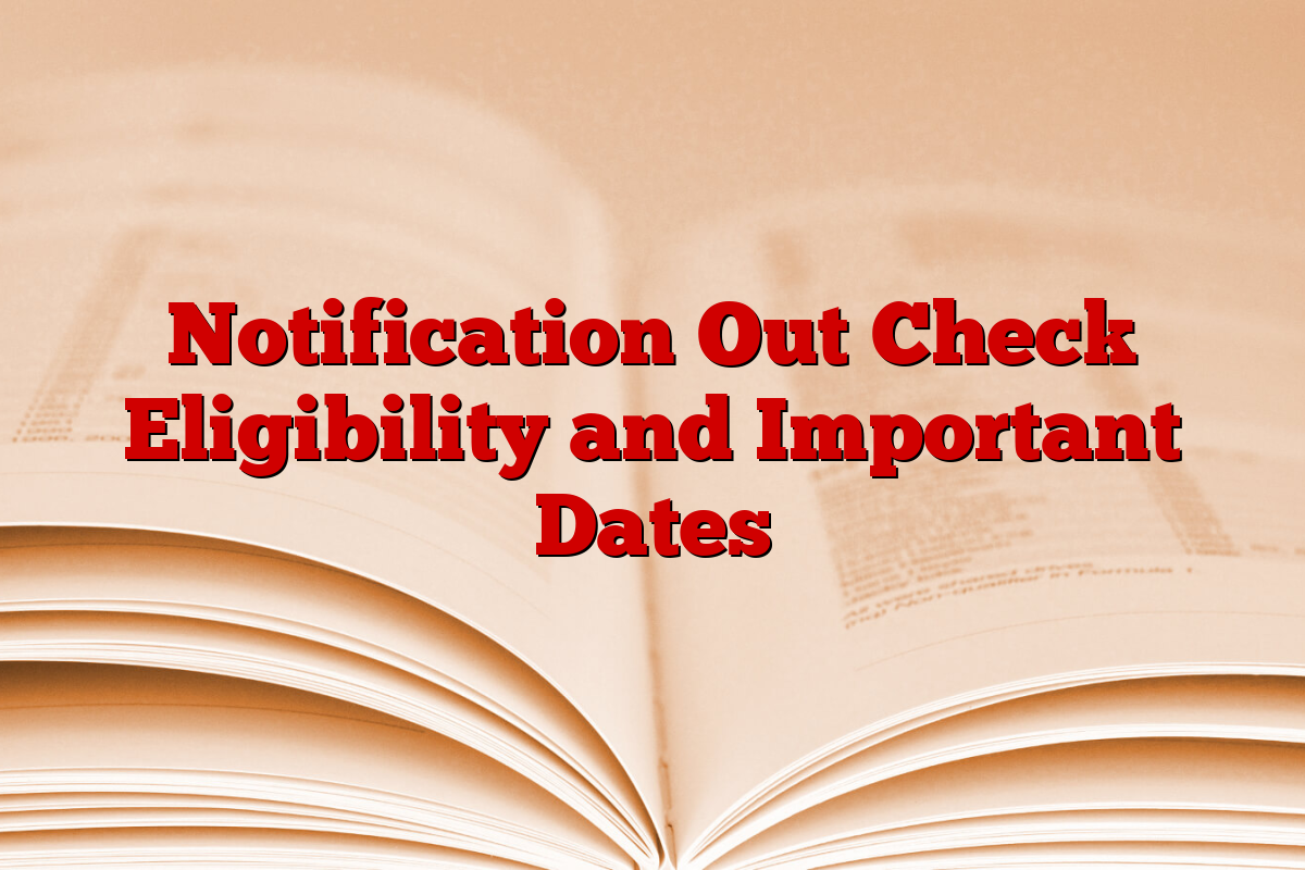 Notification Out Check Eligibility and Important Dates