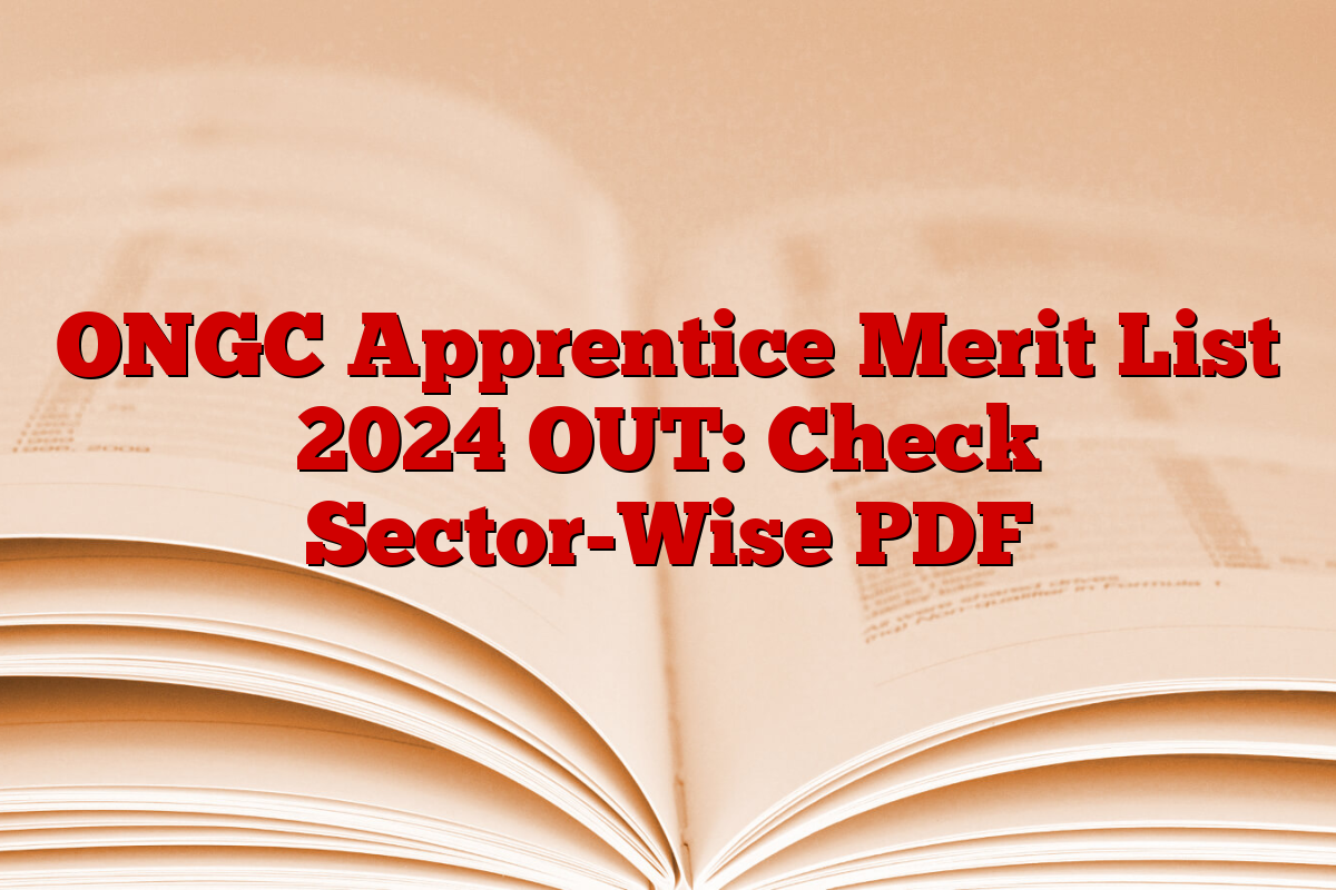 ONGC Apprentice Merit List 2024 OUT: Check Sector-Wise PDF