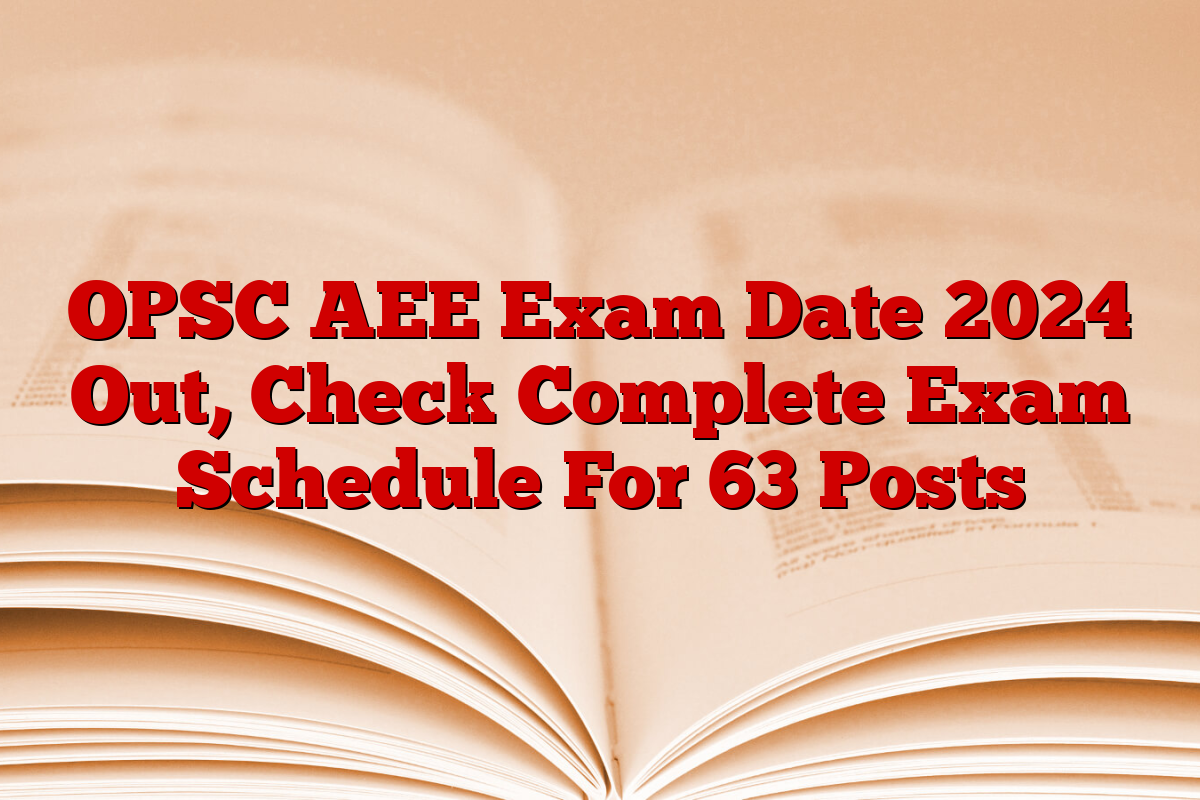 OPSC AEE Exam Date 2024 Out, Check Complete Exam Schedule For 63 Posts
