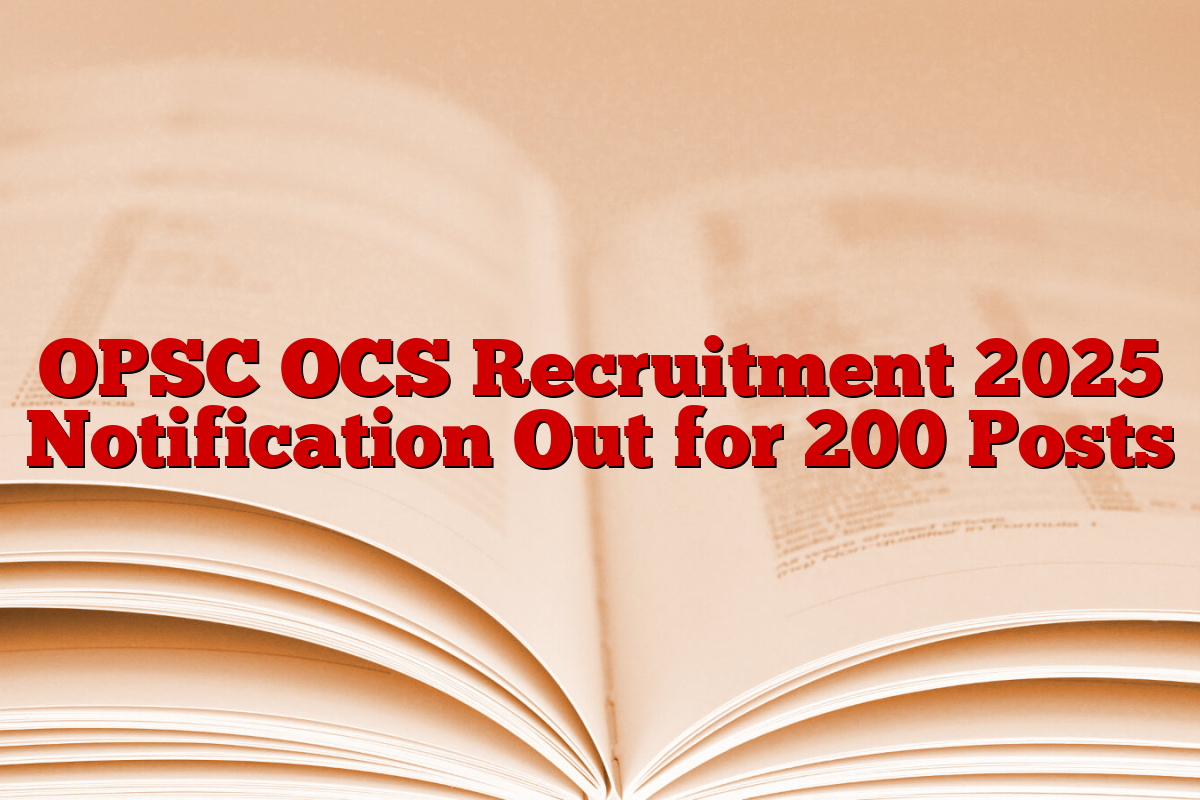 OPSC OCS Recruitment 2025 Notification Out for 200 Posts