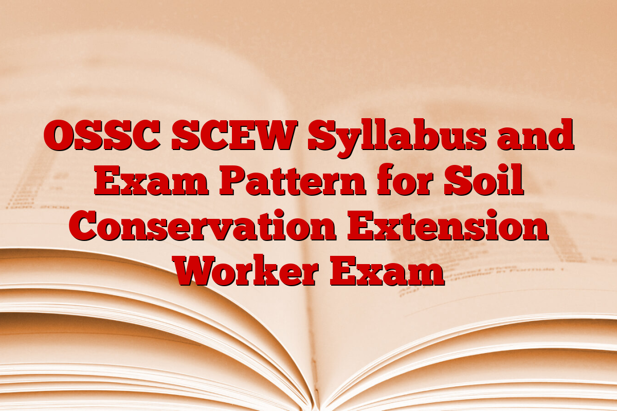 OSSC SCEW Syllabus and Exam Pattern for Soil Conservation Extension Worker Exam OSSC SCEW Syllabus and Exam Pattern for Soil Conservation Extension Worker Exam