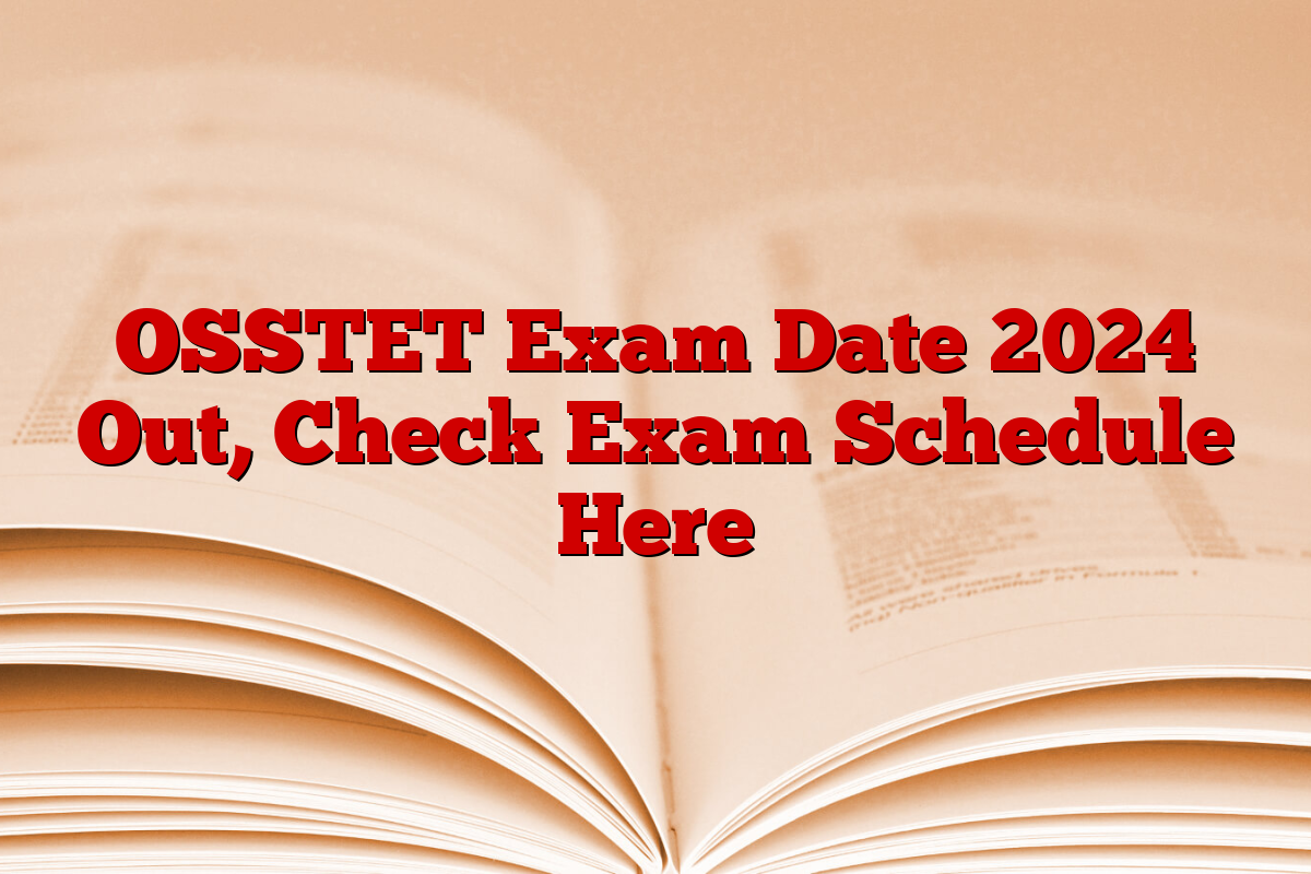 OSSTET Exam Date 2024 Out, Check Exam Schedule Here