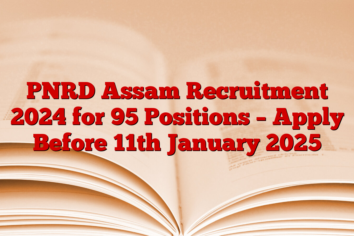PNRD Assam Recruitment 2024 for 95 Positions – Apply Before 11th January 2025