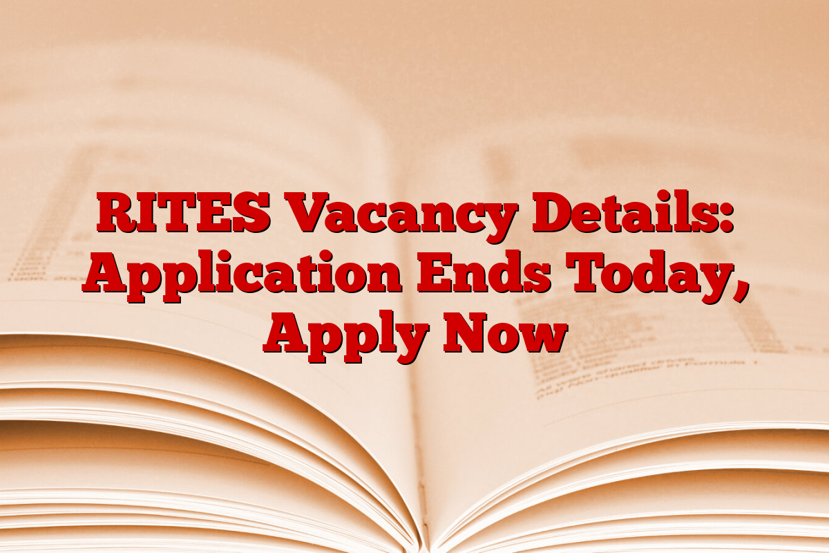 RITES Vacancy Details: Application Ends Today, Apply Now