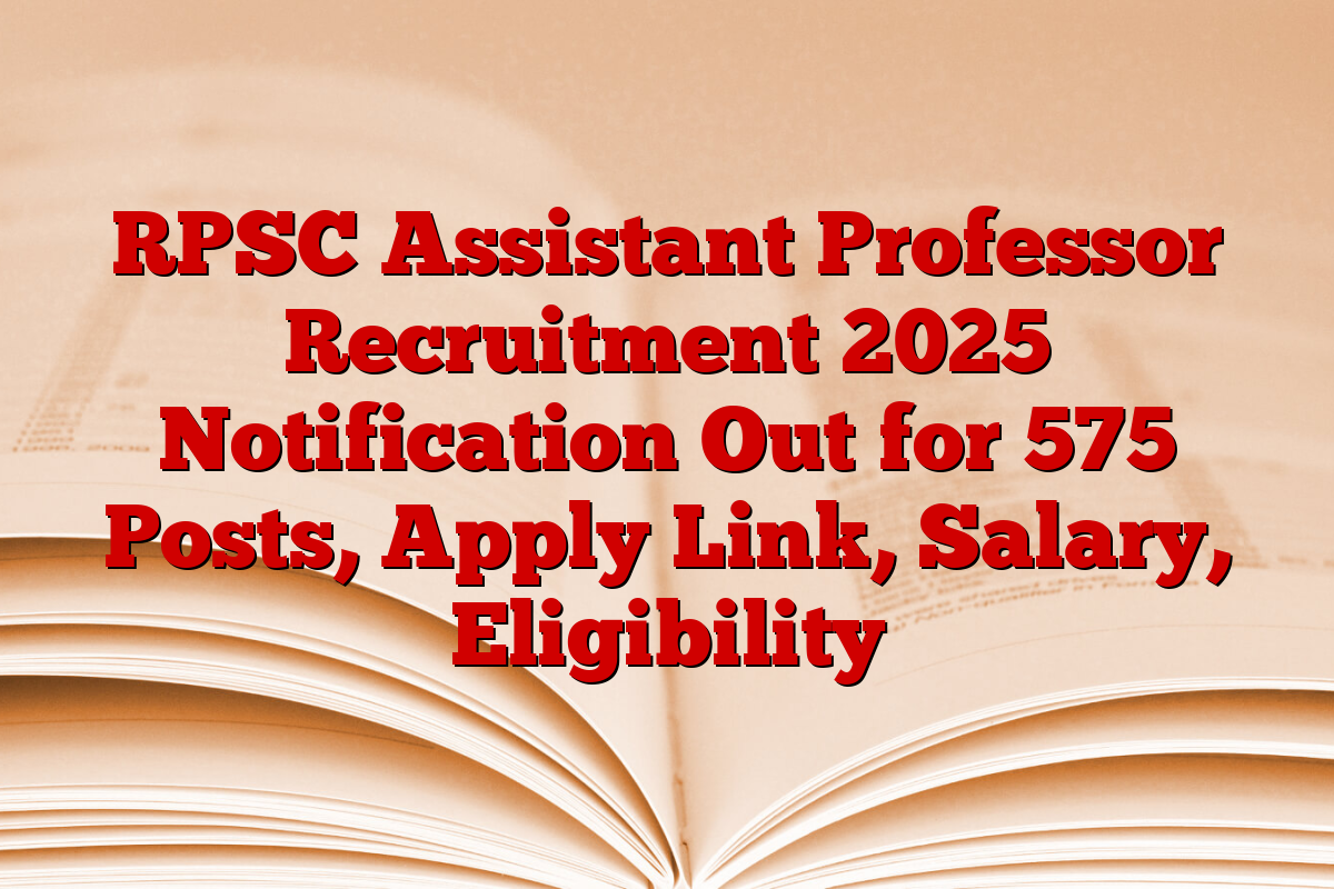 RPSC Assistant Professor Recruitment 2025 Notification Out for 575 Posts, Apply Link, Salary, Eligibility