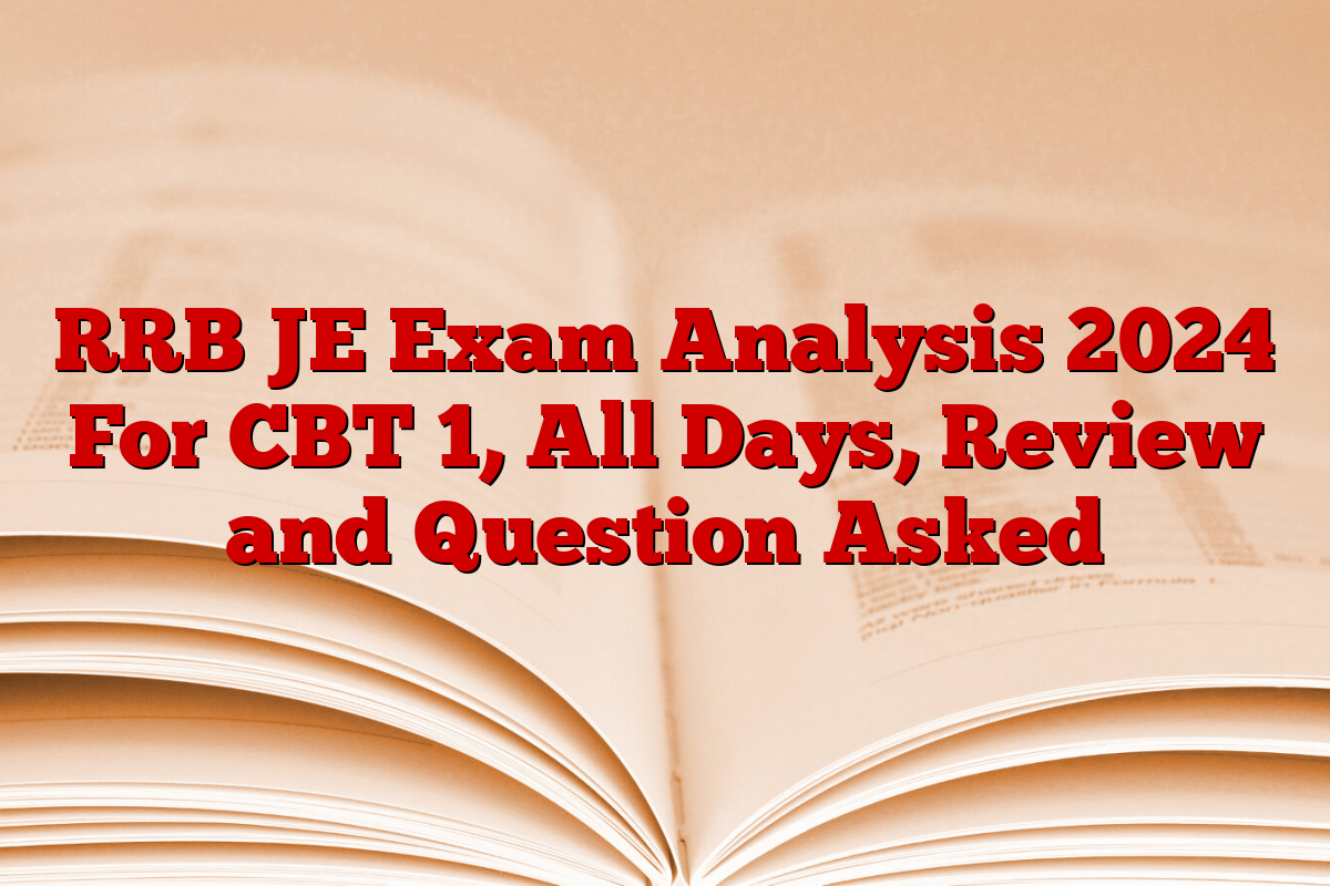 RRB JE Exam Analysis 2024 For CBT 1, All Days, Review and Question Asked