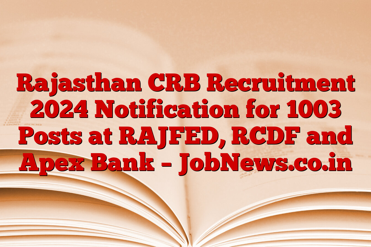 Rajasthan CRB Recruitment 2024 Notification for 1003 Posts at RAJFED, RCDF and Apex Bank – JobNews.co.in