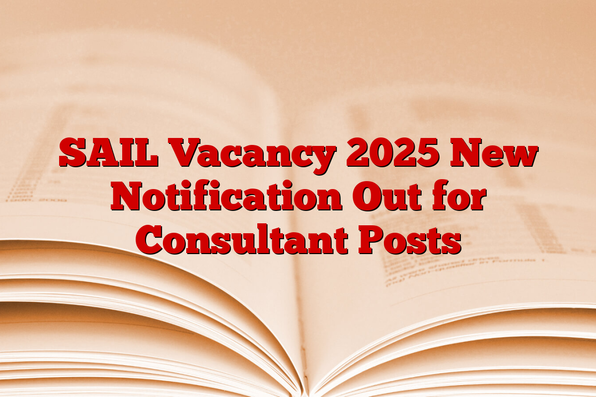 SAIL Vacancy 2025 New Notification Out for Consultant Posts