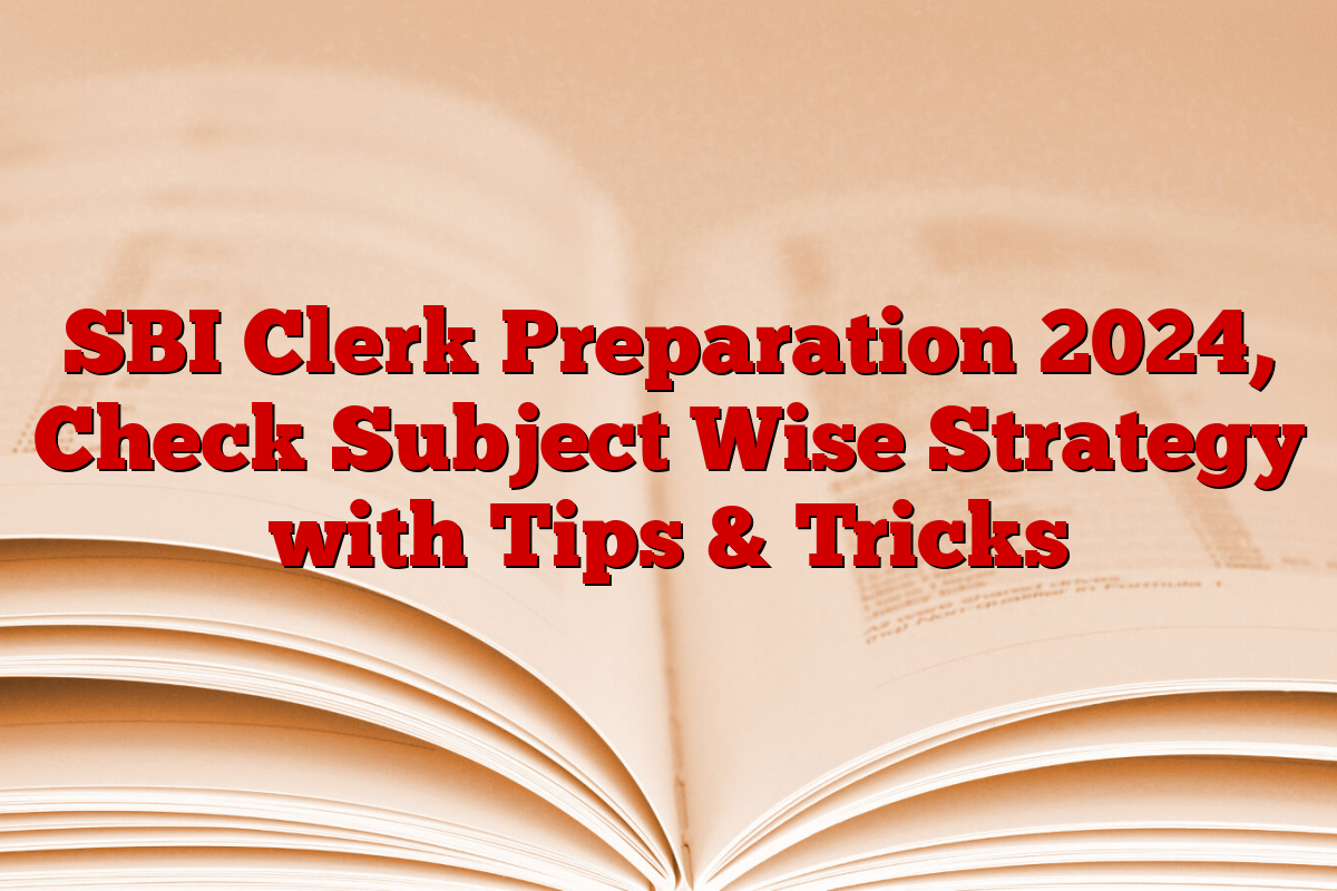 SBI Clerk Preparation 2024, Check Subject Wise Strategy with Tips & Tricks