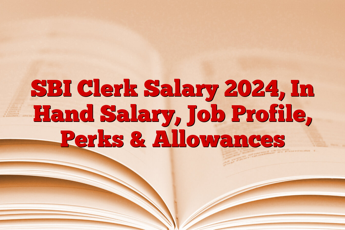 SBI Clerk Salary 2024, In Hand Salary, Job Profile, Perks & Allowances SBI Clerk Salary 2024, In Hand Salary, Job Profile, Perks & Allowances