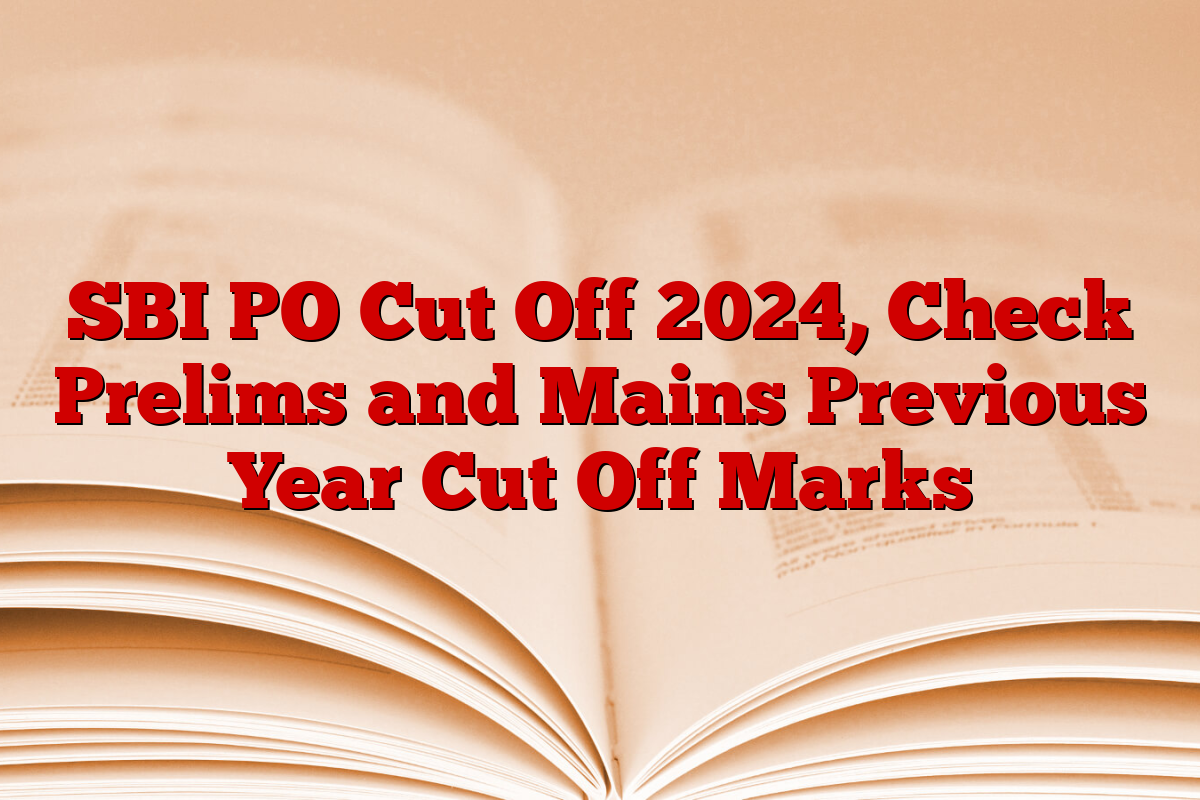 SBI PO Cut Off 2024, Check Prelims and Mains Previous Year Cut Off Marks