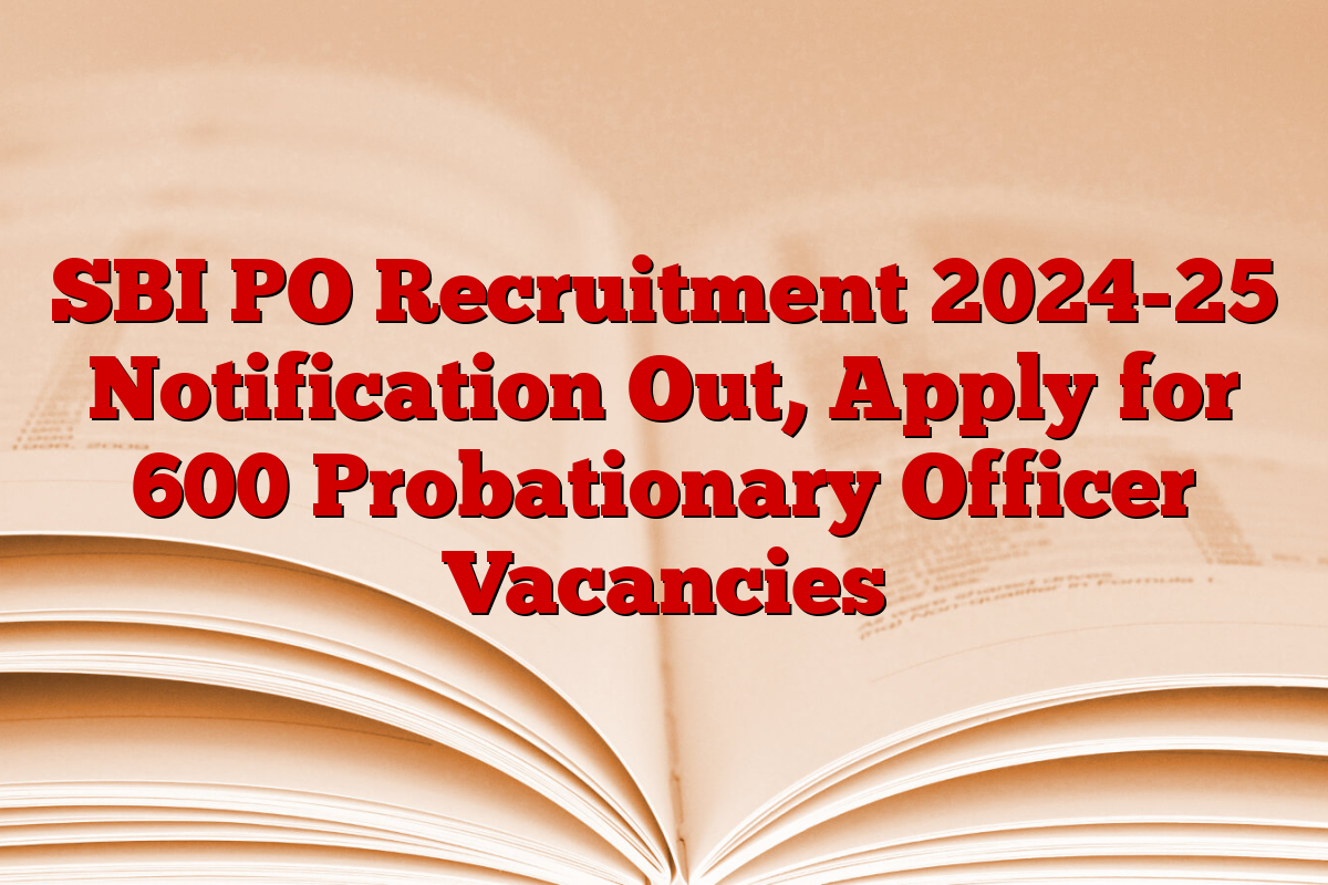 SBI PO Recruitment 2024-25 Notification Out, Apply for 600 Probationary Officer Vacancies
