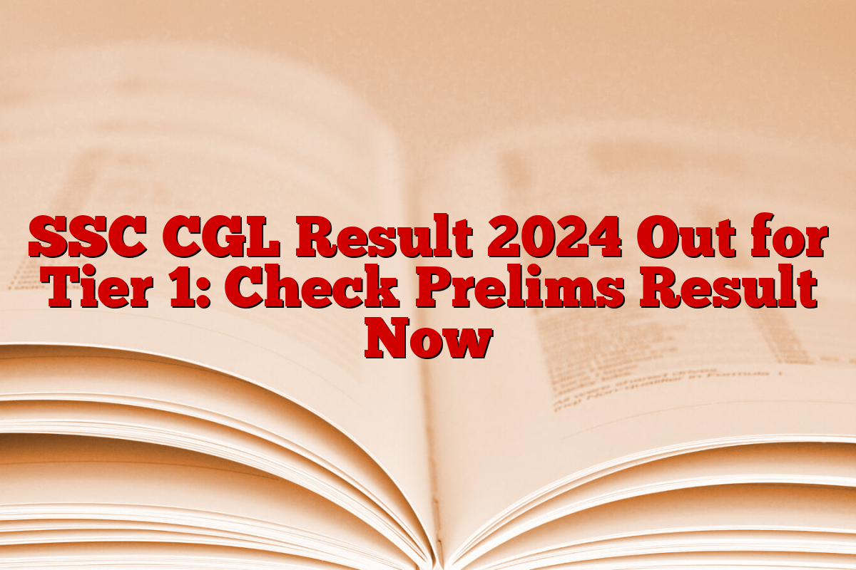 SSC CGL Result 2024 Out for Tier 1: Check Prelims Result Now