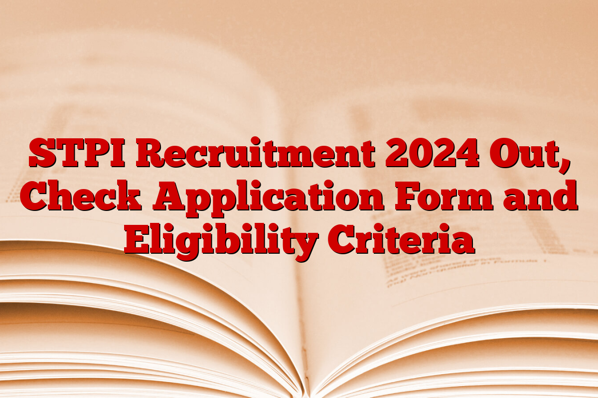 STPI Recruitment 2024 Out, Check Application Form and Eligibility Criteria