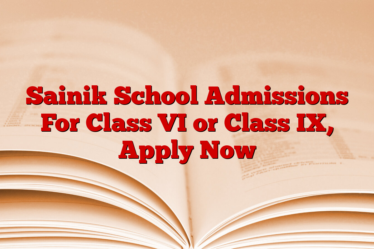 Sainik School Admissions For Class VI or Class IX, Apply Now