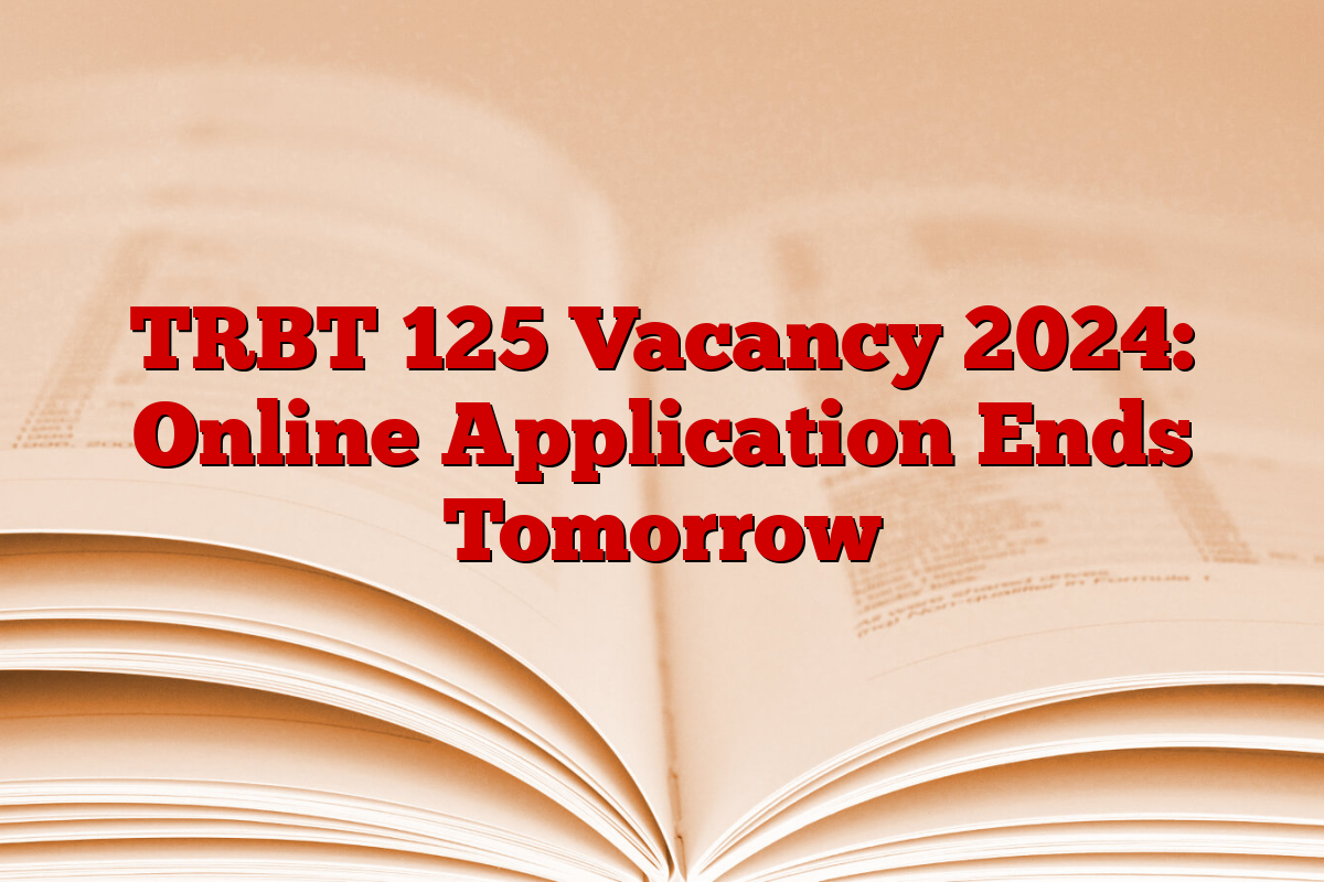 TRBT 125 Vacancy 2024: Online Application Ends Tomorrow TRBT 125 Vacancy 2024: Online Application Ends Tomorrow