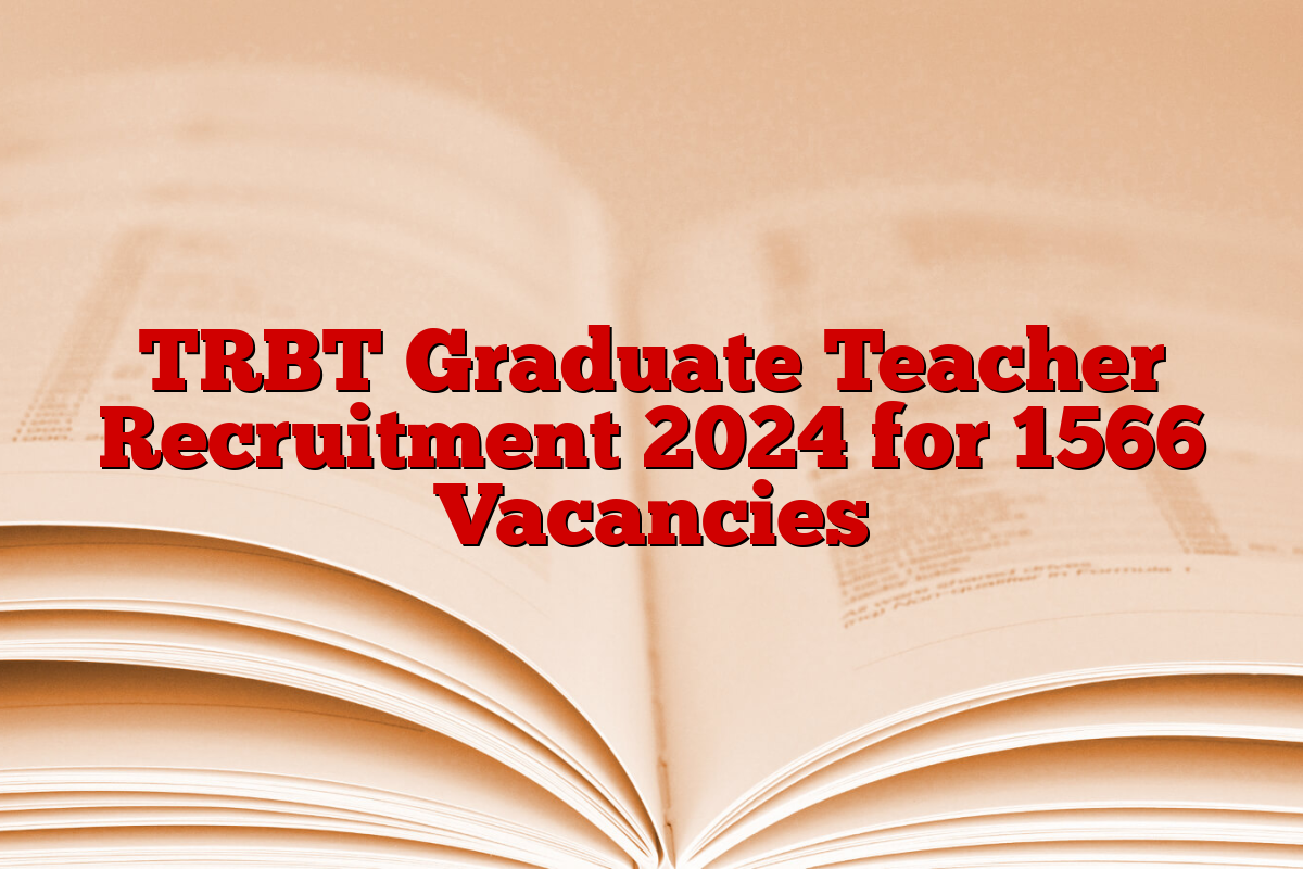 TRBT Graduate Teacher Recruitment 2024 for 1566 Vacancies TRBT Graduate Teacher Recruitment 2024 for 1566 Vacancies