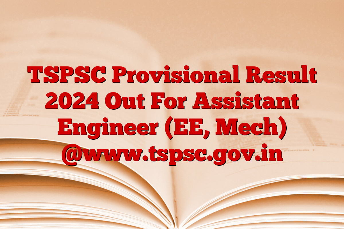 TSPSC Provisional Result 2024 Out For Assistant Engineer (EE, Mech) @www.tspsc.gov.in