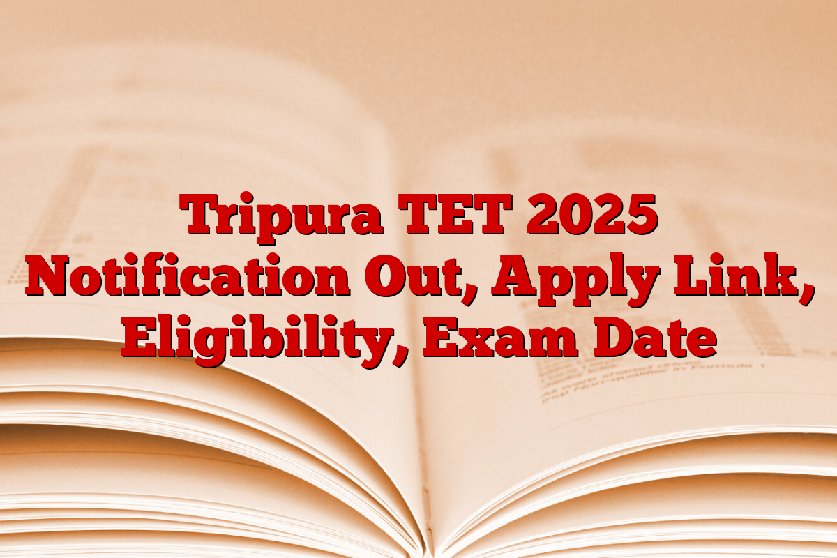 Tripura TET 2025 Notification Out, Apply Link, Eligibility, Exam Date