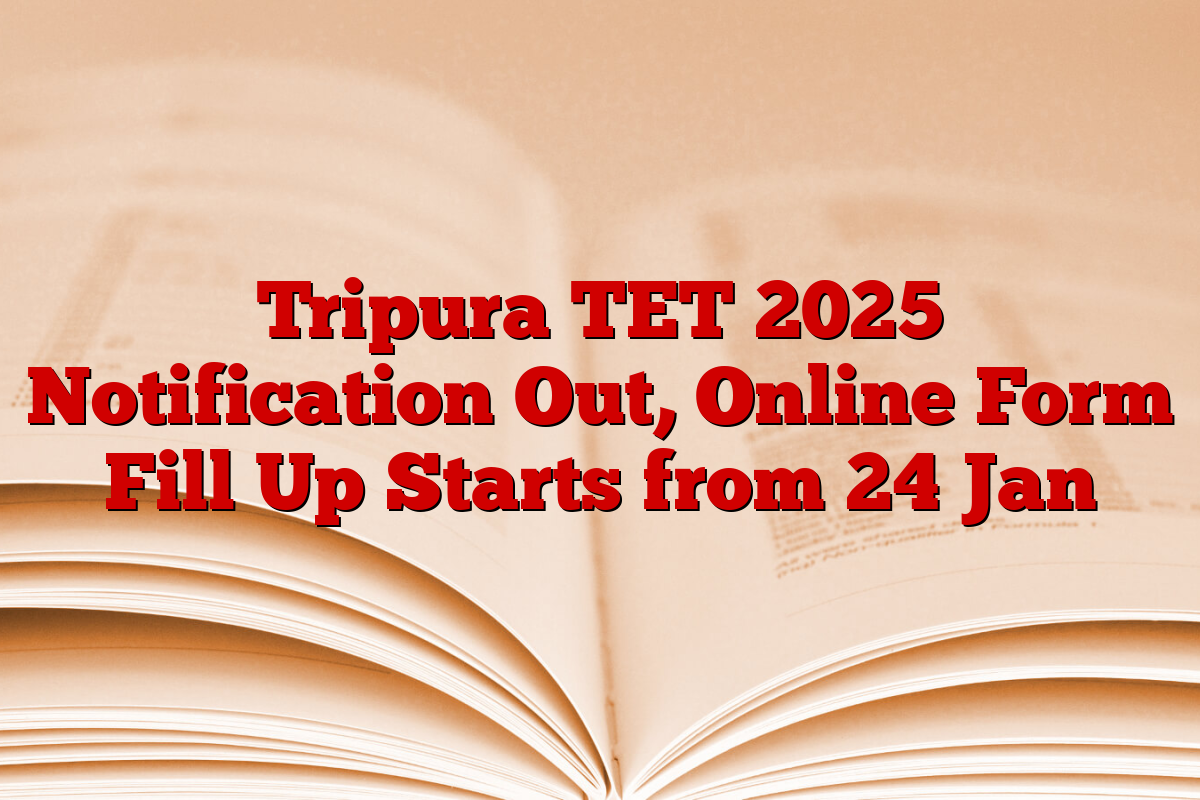 Tripura TET 2025 Notification Out, Online Form Fill Up Starts from 24 Jan Tripura TET 2025 Notification Out, Online Form Fill Up Starts from 24 Jan