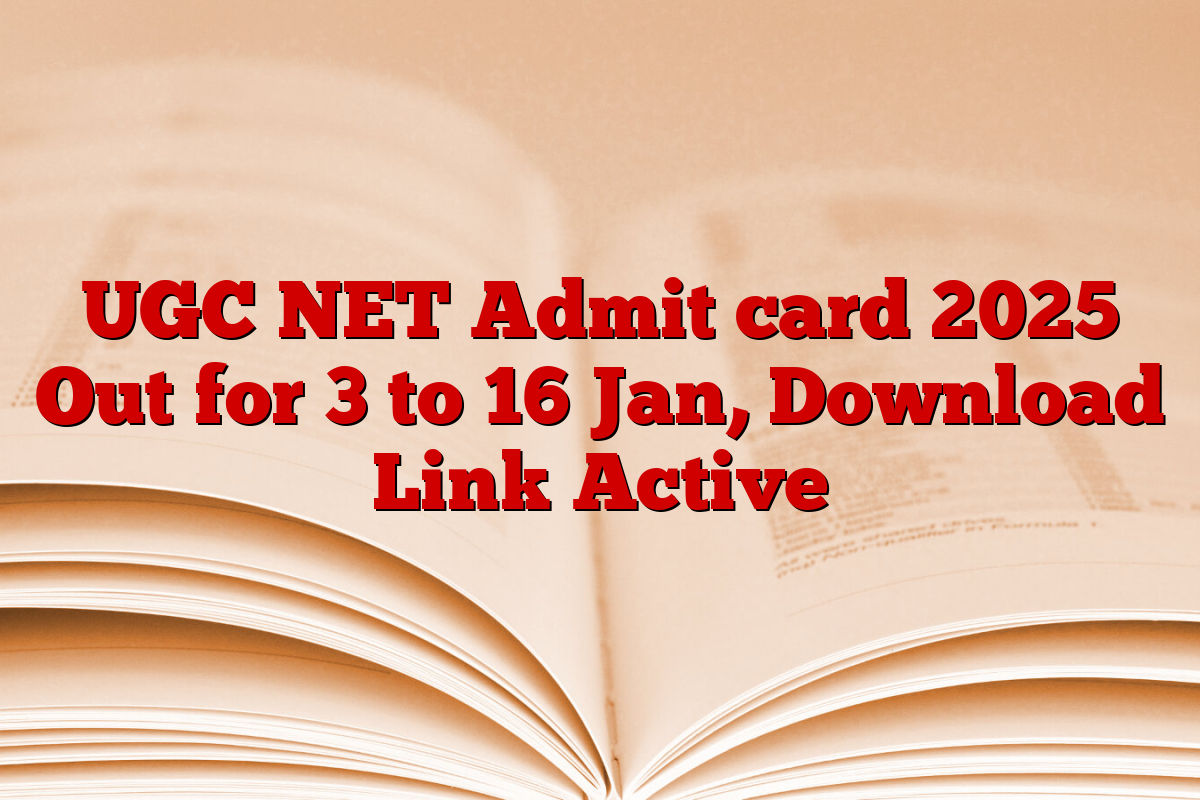 UGC NET Admit card 2025 Out for 3 to 16 Jan, Download Link Active