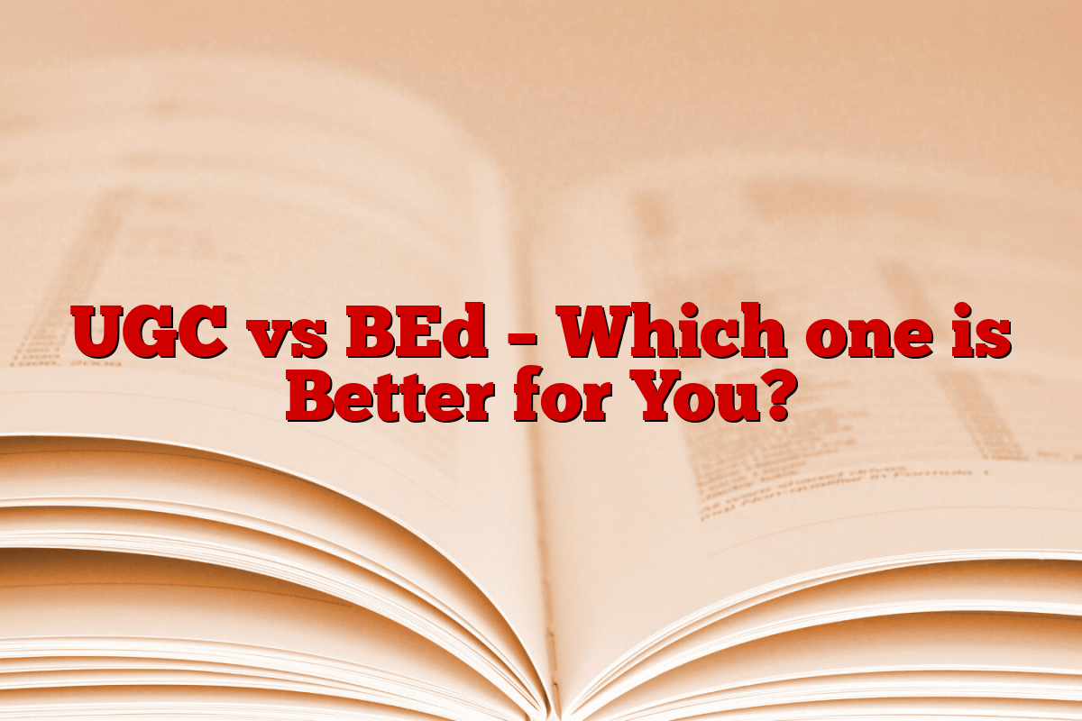 UGC vs BEd – Which one is Better for You?