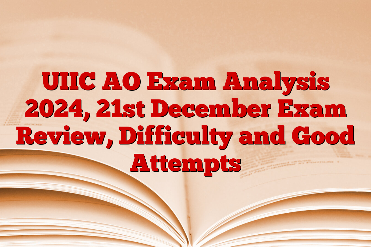 UIIC AO Exam Analysis 2024, 21st December Exam Review, Difficulty and Good Attempts