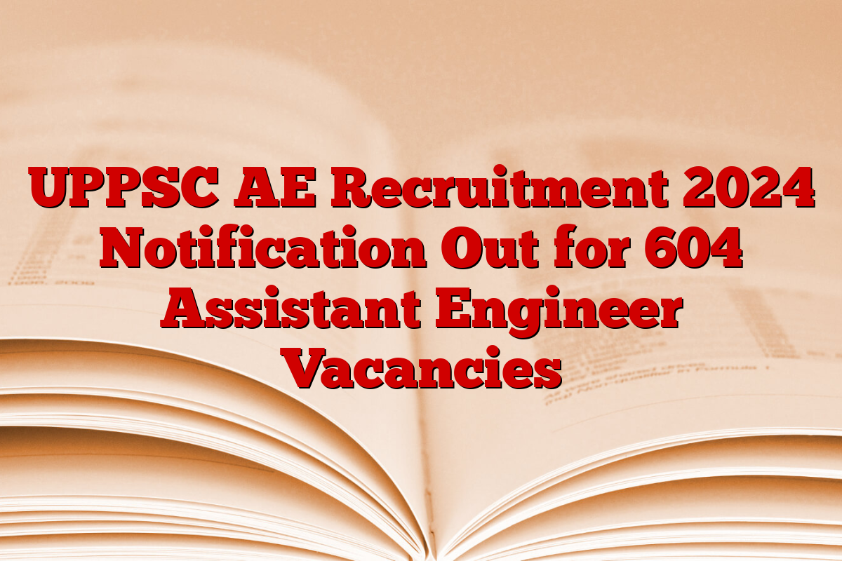 UPPSC AE Recruitment 2024 Notification Out for 604 Assistant Engineer Vacancies UPPSC AE Recruitment 2024 Notification Out for 604 Assistant Engineer Vacancies