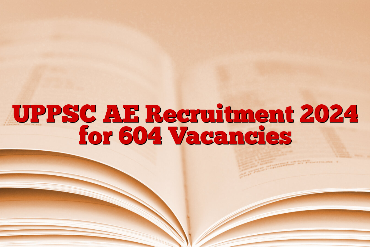 UPPSC AE Recruitment 2024 for 604 Vacancies UPPSC AE Recruitment 2024 for 604 Vacancies