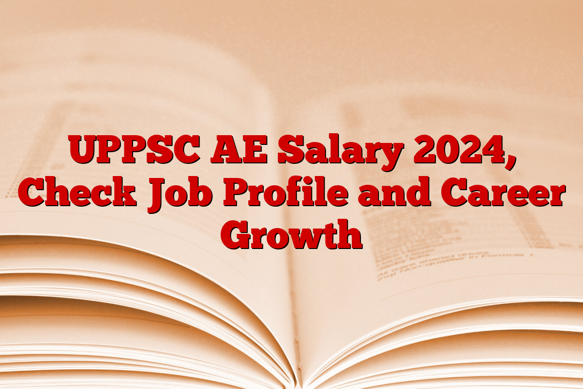 UPPSC AE Salary 2024, Check Job Profile and Career Growth